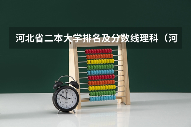 河北省二本大学排名及分数线理科(河北省公办二本大学排名及分数线)