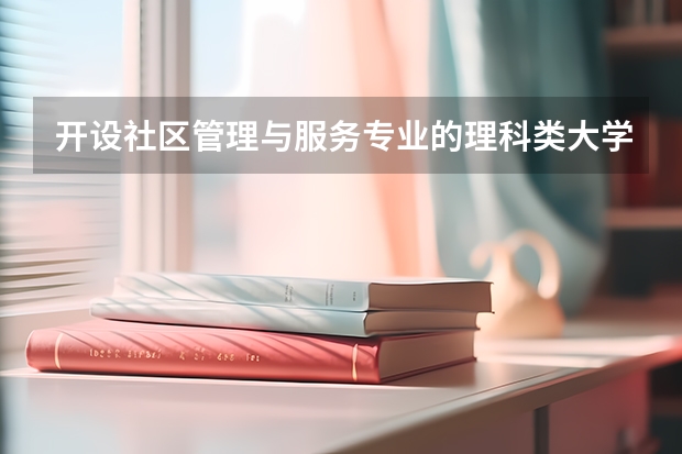 开设社区管理与服务专业的理科类大学有哪些
